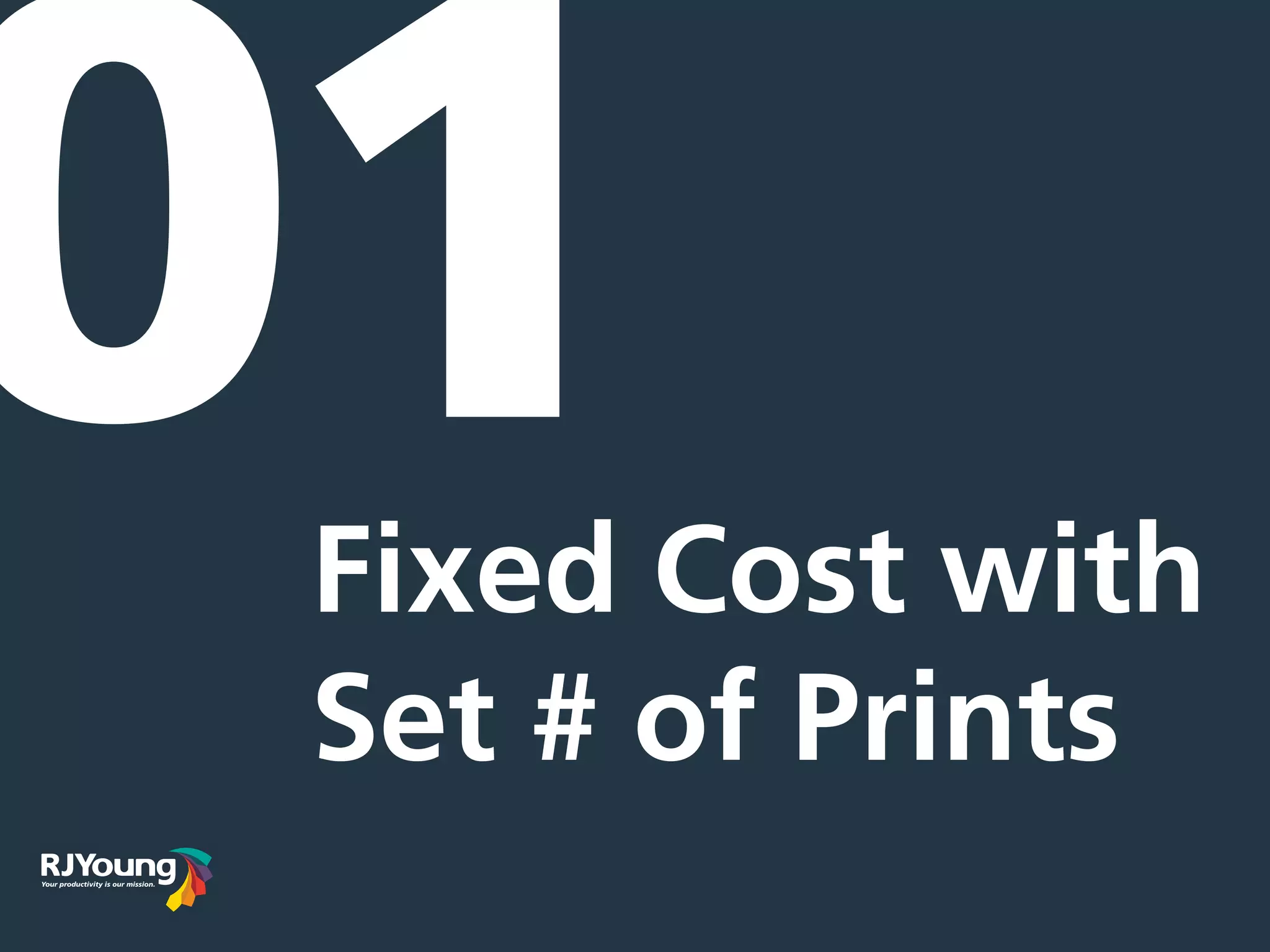 Fixed Cost with
Set # of Prints
01
 