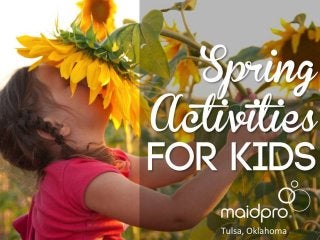 Spring Activities for Kids
Brought to you by: MaidPro Tulsa, OK
 