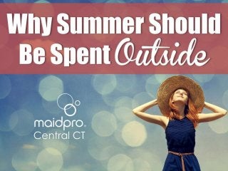 Why Summer Should Be Spent
Outside
Brought to you by: MaidPro Central
CT
 