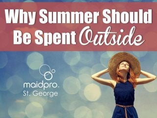 Why Summer Should Be Spent
Outside
Brought to you by: MaidPro St.
George
 