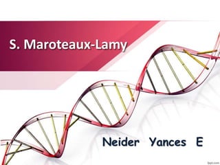 S. Maroteaux-Lamy
Neider Yances E
 