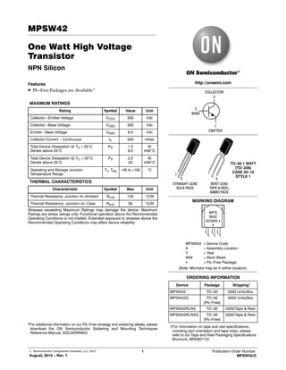 © Semiconductor Components Industries, LLC, 2010
August, 2010 − Rev. 7
1 Publication Order Number:
MPSW42/D
MPSW42
One Watt High Voltage
Transistor
NPN Silicon
Features
• Pb−Free Packages are Available*
MAXIMUM RATINGS
Rating Symbol Value Unit
Collector−Emitter Voltage VCEO 300 Vdc
Collector−Base Voltage VCBO 300 Vdc
Emitter−Base Voltage VEBO 6.0 Vdc
Collector Current − Continuous IC 500 mAdc
Total Device Dissipation @ TA = 25°C
Derate above 25°C
PD 1.0
8.0
W
mW/°C
Total Device Dissipation @ TC = 25°C
Derate above 25°C
PD 2.5
20
W
mW/°C
Operating and Storage Junction
Temperature Range
TJ, Tstg −55 to +150 °C
THERMAL CHARACTERISTICS
Characteristic Symbol Max Unit
Thermal Resistance, Junction−to−Ambient RqJA 125 °C/W
Thermal Resistance, Junction−to−Case RqJC 50 °C/W
Stresses exceeding Maximum Ratings may damage the device. Maximum
Ratings are stress ratings only. Functional operation above the Recommended
Operating Conditions is not implied. Extended exposure to stresses above the
Recommended Operating Conditions may affect device reliability.
*For additional information on our Pb−Free strategy and soldering details, please
download the ON Semiconductor Soldering and Mounting Techniques
Reference Manual, SOLDERRM/D.
http://onsemi.com
†For information on tape and reel specifications,
including part orientation and tape sizes, please
refer to our Tape and Reel Packaging Specifications
Brochure, BRD8011/D.
MPSW42RLRA TO−92 2000/Tape & Reel
MPSW42RLRAG TO−92
(Pb−Free)
2000/Tape & Reel
Device Package Shipping†
MPSW42 TO−92 5000 Units/Box
MPSW42G TO−92
(Pb−Free)
5000 Units/Box
MPSW42 = Device Code
A = Assembly Location
Y = Year
WW = Work Week
G = Pb−Free Package
(Note: Microdot may be in either location)
ORDERING INFORMATION
COLLECTOR
3
2
BASE
1
EMITTER
MARKING DIAGRAM
MPS
W42
AYWW G
G
1 2
3
1
2
BENT LEAD
TAPE & REEL
AMMO PACK
STRAIGHT LEAD
BULK PACK
3
TO−92 1 WATT
(TO−226)
CASE 29−10
STYLE 1
 