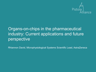 Organs-on-chips in the pharmaceutical
industry: Current applications and future
perspective
Rhiannon David, Microphysiolog...