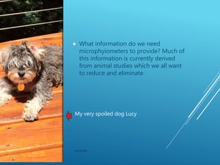  What information do we need
microphyiometers to provide? Much of
this information is currently derived
from animal studi...