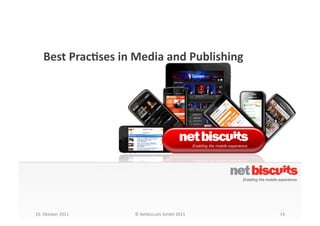 Best	
  Prac5ses	
  in	
  Media	
  and	
  Publishing	
  




10.	
  Oktober	
  2011	
       ©	
  Netbiscuits	
  GmbH	
  20...