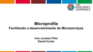 Globalcode – Open4education
Microprofile
Facilitando o desenvolvimento de Microserviços
Ivan Junckes Filho
Daniel Cunha
 