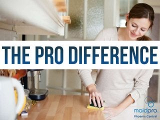 The Pro Difference
Brought to you by: MaidPro Phoenix
Central
 