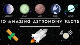 10 AMAZING ASTRONOMY FACTS
 