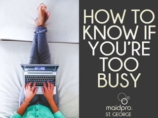 How To Know If You’re Too Busy
Brought to you by: MaidPro St.
George
 
