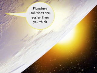 Planetary
solutions are
 easier than
  you think




                1
 