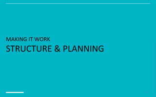 MAKING	IT	WORK
STRUCTURE	&	PLANNING
23
 