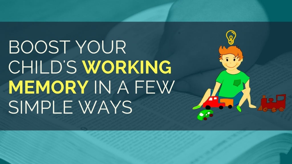 Boost Your Child S Working Memory In A Few Simple Ways Boost Your Child S Working Memory In A Few Simple Ways