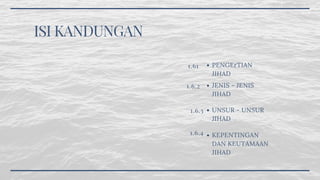 1.61 PENGErTIAN
JIHAD
1.6.2 JENIS - JENIS
JIHAD
1.6.3 UNSUR - UNSUR
JIHAD
ISI KANDUNGAN 
1.6.4 KEPENTINGAN
DAN KEUTAMAAN
JIHAD
 