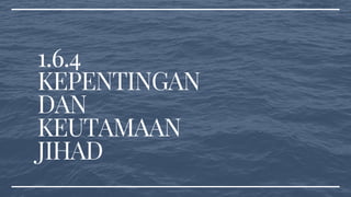 1.6.4
KEPENTINGAN
DAN
KEUTAMAAN
JIHAD
 