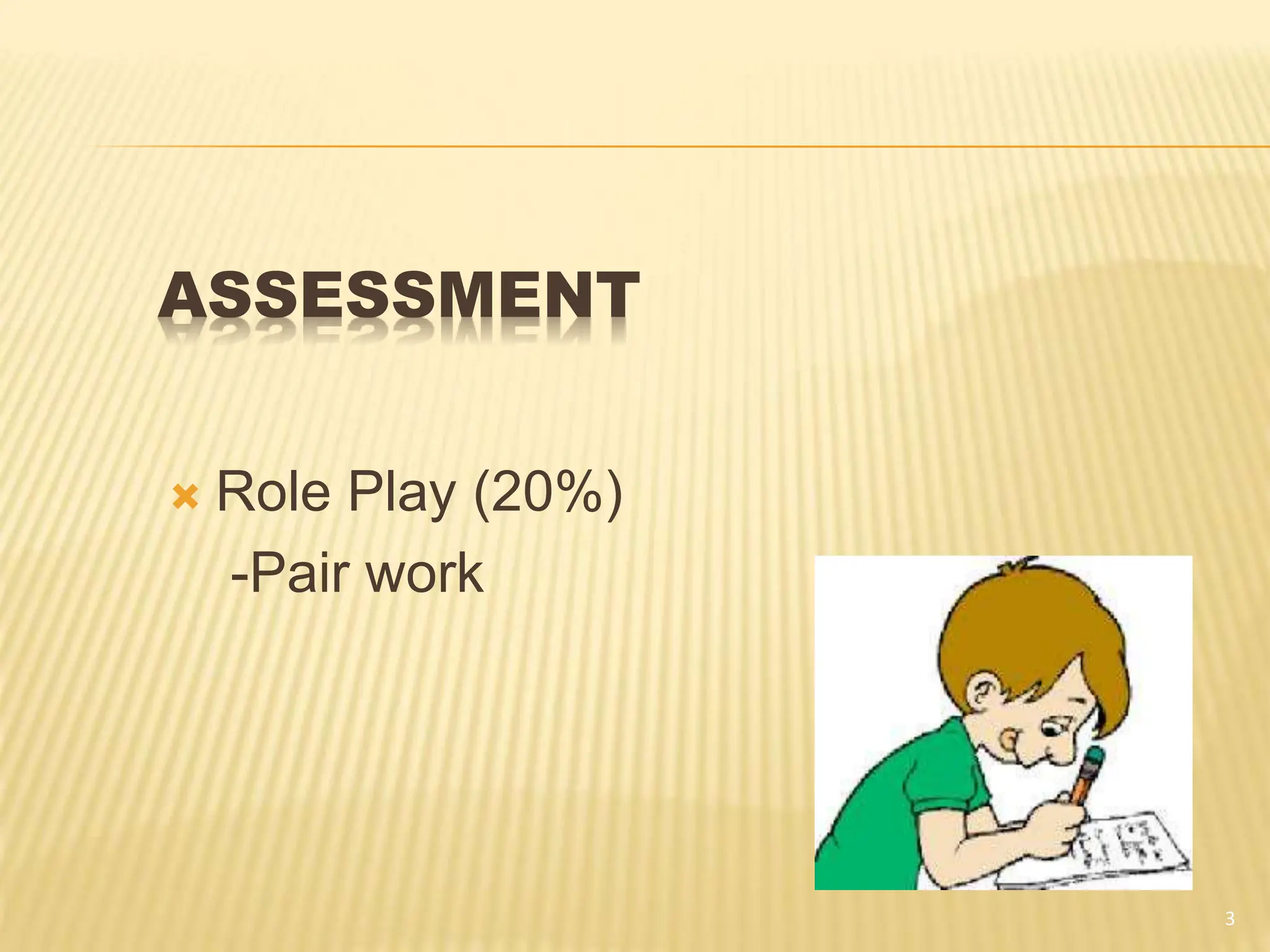 ASSESSMENT
 Role Play (20%)
-Pair work
3
 