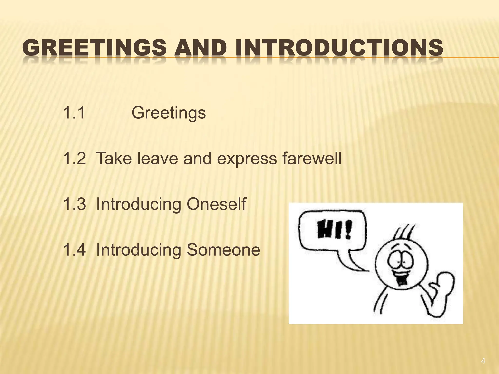 GREETINGS AND INTRODUCTIONS
1.1 Greetings
1.2 Take leave and express farewell
1.3 Introducing Oneself
1.4 Introducing Someone
4
 