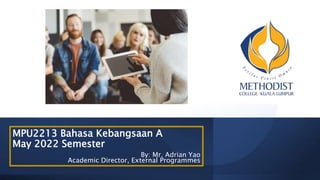 MPU2213 Bahasa Kebangsaan A
May 2022 Semester
By: Mr. Adrian Yao
Academic Director, External Programmes
 