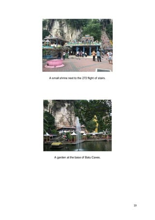 19
A small shrine next to the 272 flight of stairs.
A garden at the base of Batu Caves.
 