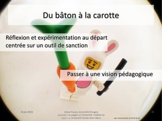 15 juin 201515 juin 2015 Maud Puaud, Université d'AngersMaud Puaud, Université d'Angers
Journée « Le plagiat à l'Université : l'affaire deJournée « Le plagiat à l'Université : l'affaire de
tous !  », Université Savoie-Mont Blanctous !  », Université Savoie-Mont Blanc
2020
Du bâton à la carotteDu bâton à la carotte
Réflexion et expérimentation au départRéflexion et expérimentation au départ
centrée sur un outil de sanctioncentrée sur un outil de sanction
Passer à une vision pédagogiquePasser à une vision pédagogique
Alan, Carrot and Stick, CC BY-NC-SA 2.0
 