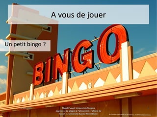 15 juin 201515 juin 2015 Maud Puaud, Université d'AngersMaud Puaud, Université d'Angers
Journée « Le plagiat à l'Université : l'affaire deJournée « Le plagiat à l'Université : l'affaire de
tous !  », Université Savoie-Mont Blanctous !  », Université Savoie-Mont Blanc
44
A vous de jouerA vous de jouer
Un petit bingo ?Un petit bingo ?
By Chitrapa (Own work) [CC BY-SA 3.0 ], via Wikimedia Commons
 