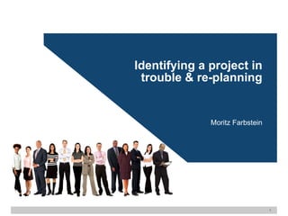 Identifying a project in trouble & re-planning Moritz Farbstein 
