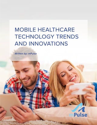 MOBILE HEALTHCARE
TECHNOLOGY TRENDS
AND INNOVATIONS
Written by: mPulse
TM
 