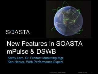 © 2015 SOASTA. All rights reserved.
 October 27, 2015
 1
New Features in SOASTA
mPulse & DSWB
 