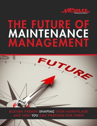 THE FUTURE OF
MAINTENANCE
MANAGEMENT
ELEVEN TRENDS SHAPING YOUR WORKPLACE
AND HOW YOU CAN PREPARE FOR THEM
 