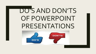 DO’S AND DON’TS
OF POWERPOINT
PRESENTATIONS
 