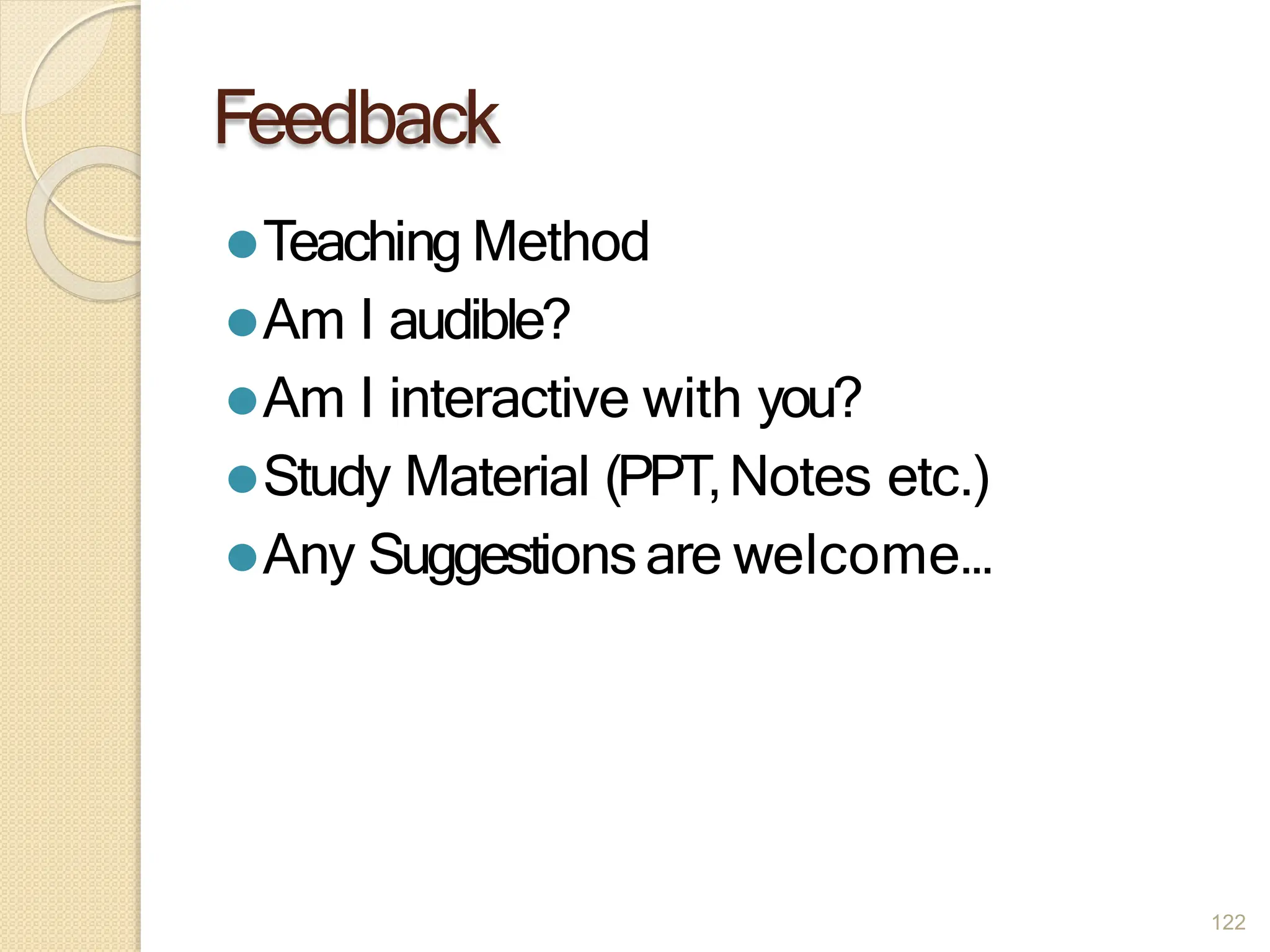 Feedback
122
⚫Teaching Method
⚫Am I audible?
⚫Am I interactive with you?
⚫Study Material (PPT,Notes etc.)
⚫Any Suggestionsare welcome…
 