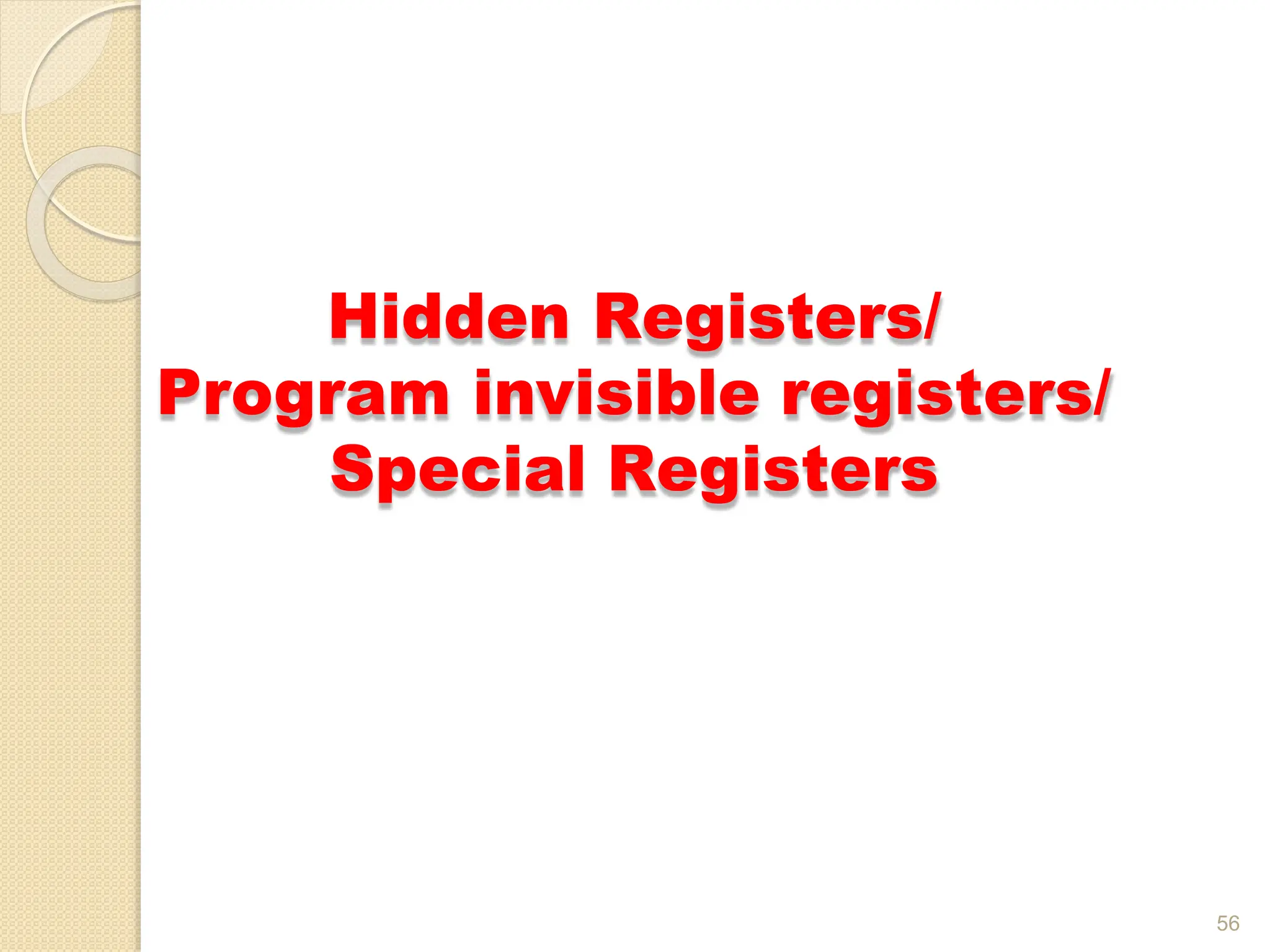 Hidden Registers/
Program invisible registers/
Special Registers
56
 