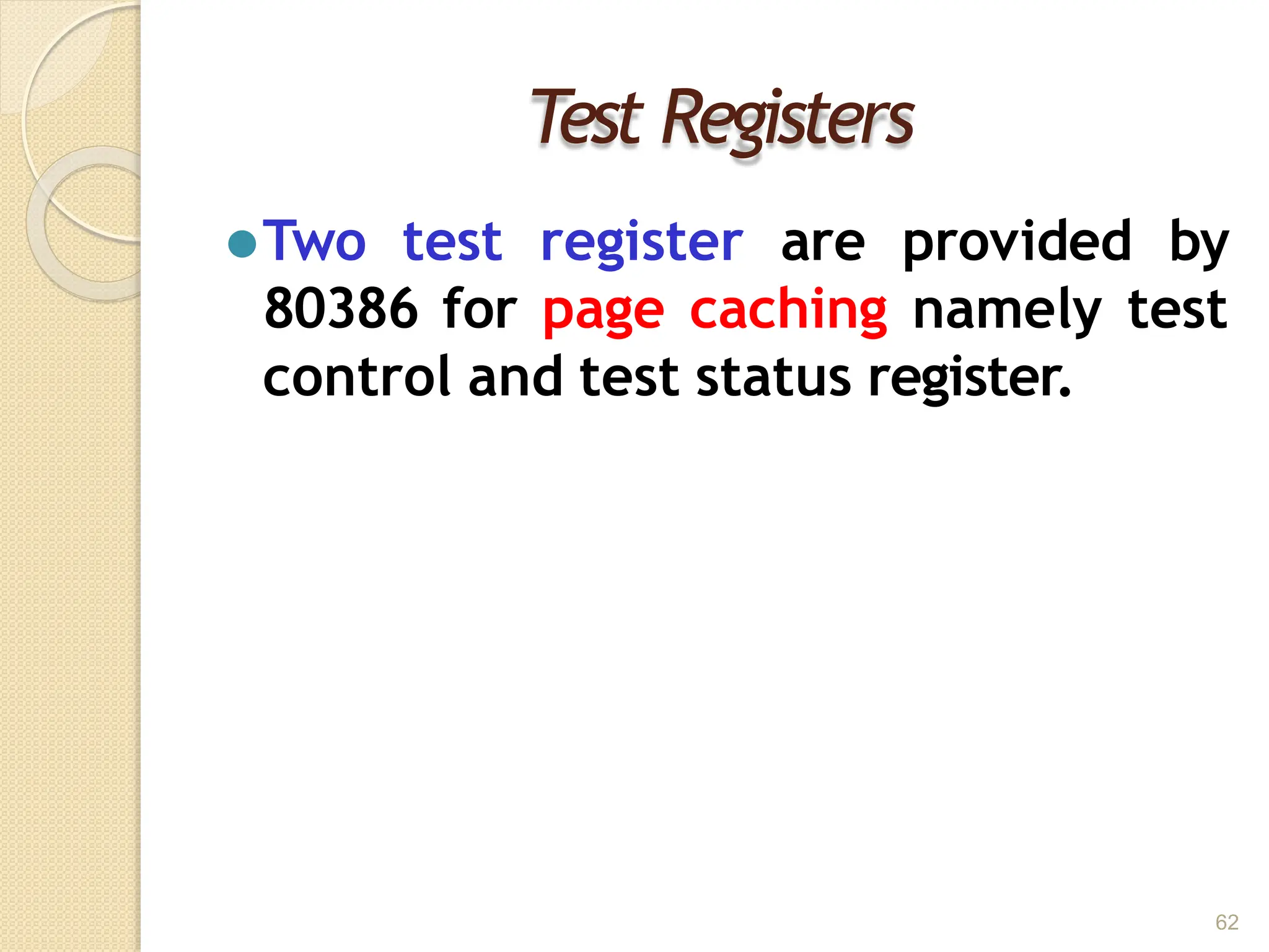 Test Registers
62
⚫Two test register are provided by
80386 for page caching namely test
control and test status register.
 