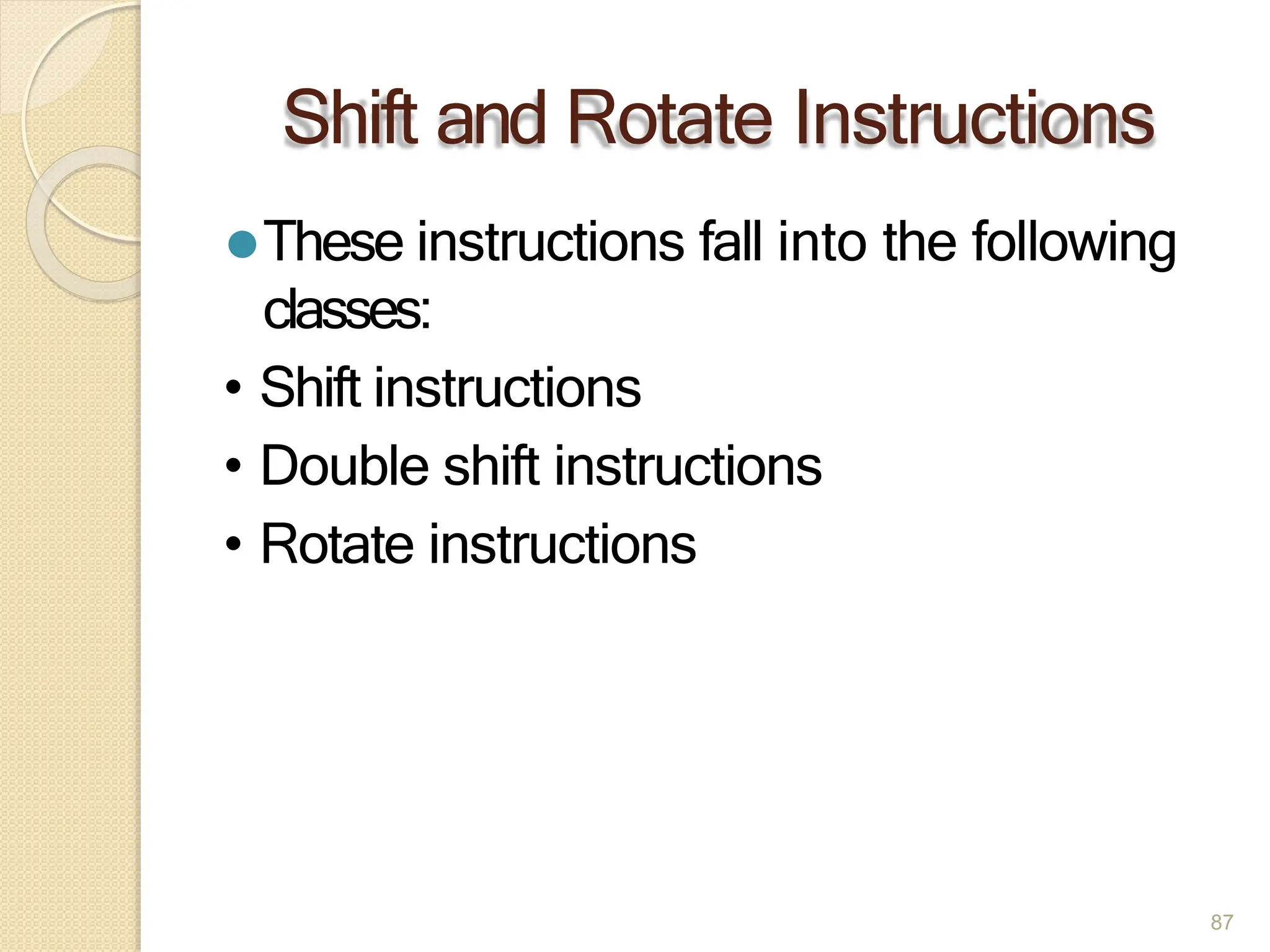 Shift and Rotate Instructions
87
⚫These instructions fall into the following
classes:
• Shift instructions
• Double shift instructions
• Rotate instructions
 