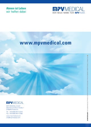 Atmen ist Leben
wir helfen dabei




                     www.mpvmedical.com




MPV MEDICAL GmbH
Wernher-von-Braun-Straße 1
D-85640 Putzbrunn
Tel: +49 (0)89 / 4617-2370
Fax: +49 (0)89 / 4617-2390
www.mpvmedical.com
info@mpvmedical.com
 