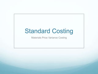 Standard Costing
Materials Price Variance Costing
 
