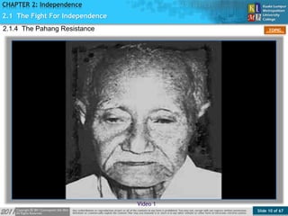 Slide 10 of 67
TOPIC
CHAPTER 2: Independence
2.1 The Fight For Independence
Video 1
2.1.4 The Pahang Resistance
 