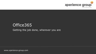 www.xperience-group.com
Office365
Getting the job done, wherever you are
 