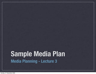 Sample Media Plan
                 Media Planning - Lecture 3

Sunday, 27 December 2009
 