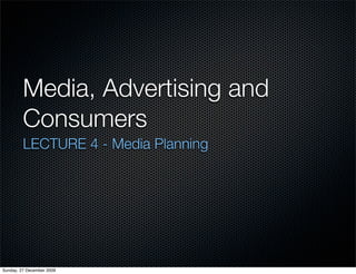 Media, Advertising and
         Consumers
         LECTURE 4 - Media Planning




Sunday, 27 December 2009
 