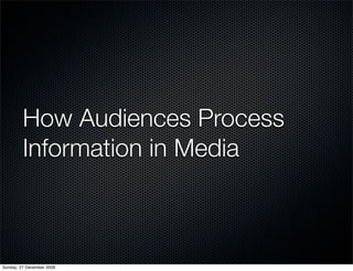 How Audiences Process
         Information in Media



Sunday, 27 December 2009
 
