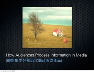 How Audiences Process Information in Media
         (                           )

Sunday, 27 December 2009
 