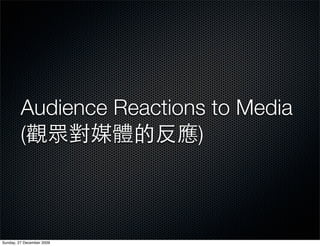 Audience Reactions to Media
         (                )



Sunday, 27 December 2009
 