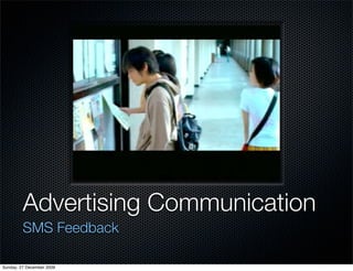 Advertising Communication
         SMS Feedback

Sunday, 27 December 2009
 
