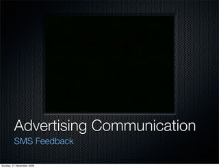 Advertising Communication
         SMS Feedback

Sunday, 27 December 2009
 