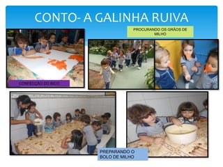 CONTO- A GALINHA RUIVA
CONFECÇÃO DO BICO
PROCURANDO OS GRÃOS DE
MILHO
PREPARANDO O
BOLO DE MILHO
 