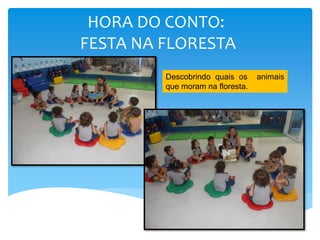 HORA DO CONTO:
FESTA NA FLORESTA
Descobrindo quais os animais
que moram na floresta.
 