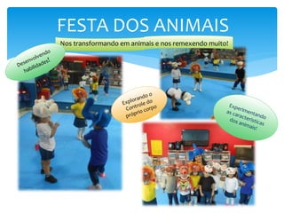 FESTA DOS ANIMAIS
Nos transformando em animais e nos remexendo muito!
 