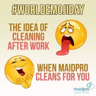WHENMAIDPRO
CLEANSFORYOU
THEIDEAOF
CLEANING
AFTERWORK
#WORLDEMOJIDAY
PHOENIXCENTRAL
 
