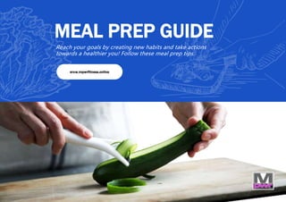 MEAL PREP GUIDE
Reach your goals by creating new habits and take actions
towards a healthier you! Follow these meal prep tips.
www.mpwrfitness.online
 