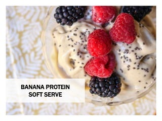 WHAT YOU NEED WHAT YOU NEED TO DO
BANANA PROTEIN
SOFT SERVE
 